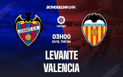 Nhận định bóng đá Levante vs Valencia 3h00 ngày 21/12 (La Liga 2021/22)