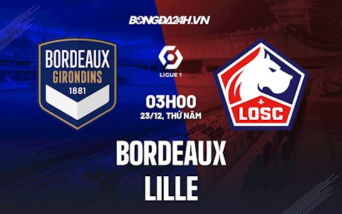 Nhận định,  Bordeaux vs Lille 3h00 ngày 23/12 (VĐQG Pháp 2021/22)