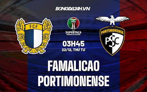 Nhận định,  Famalicao vs Portimonense 3h45 ngày 22/12 (Cúp QG Bồ Đào Nha 2021/22)