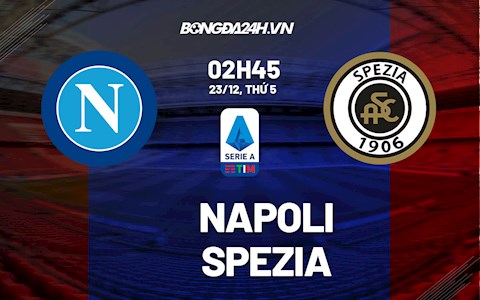 Nhận định,  Napoli vs Spezia 2h45 ngày 23/12 (Serie A 2021/22)