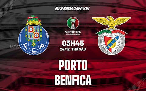 Nhận định Porto vs Benfica 3h45 ngày 24/12 (Cúp QG Bồ Đào Nha 2021/22)