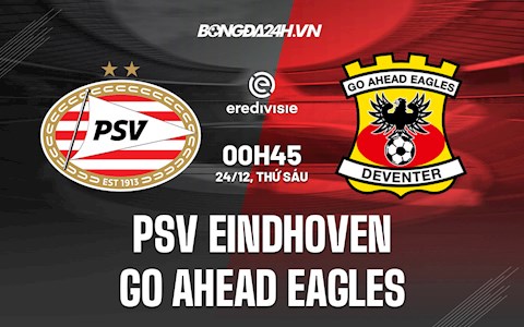 Nhận định PSV Eindhoven vs Go Ahead Eagles 0h45 ngày 24/12 (VĐQG Hà Lan 2021/22)
