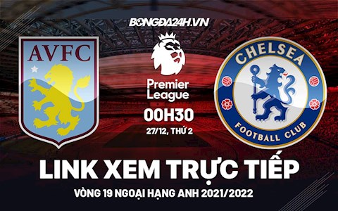 Link xem trực tiếp Aston Villa vs Chelsea hôm nay 27/12 Ngoại hạng Anh 2021/22 (Full HD)