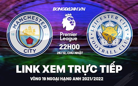 Link xem trực tiếp Man City vs Leicester bóng đá Ngoại Hạng Anh 2021 ở đâu ?