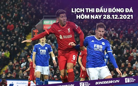Lịch thi đấu bóng đá hôm nay 28/12: Leicester vs Liverpool