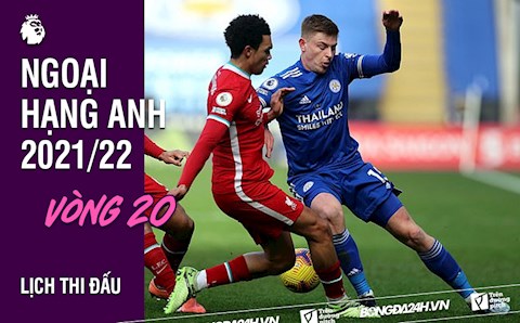 Lịch thi đấu vòng 20 Ngoại hạng Anh 2021/2022: Leicester chạm trán Liverpool