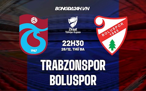 Nhận định Trabzonspor vs Boluspor 22h30 ngày 28/12 (Cúp QG Thổ Nhĩ Kỳ 2021/22)