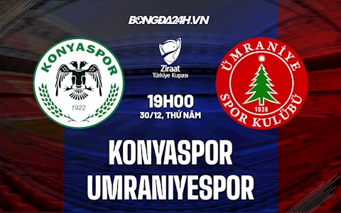 Nhận định Konyaspor vs Umraniyespor 19h00 ngày 30/12 (Cúp QG Thổ Nhĩ Kỳ 2021/22)