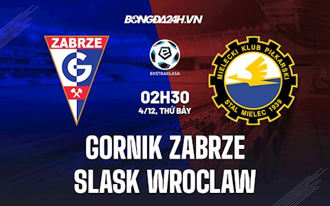 Nhận định Gornik Zabrze vs Slask Wroclaw 2h30 ngày 4/12 (VĐQG Ba Lan 2021/22)
