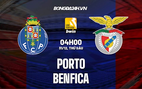 Nhận định Porto vs Benfica 4h ngày 31/12 (VĐQG Bồ Đào Nha 2021/22)