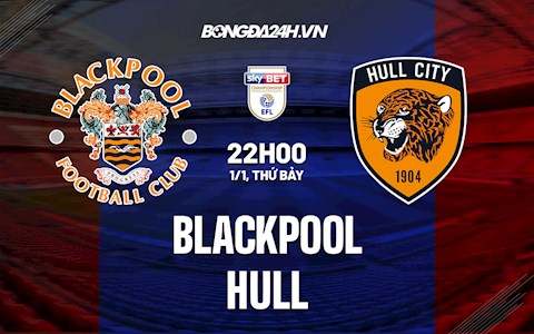 Nhận định Blackpool vs Hull 22h00 ngày 1/1 (Hạng Nhất Anh 2021/22)