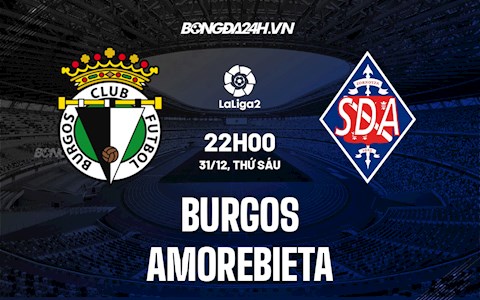 Nhận định Burgos vs Amorebieta 22h ngày 31/12 (Hạng 2 Tây Ban Nha 2021/22)