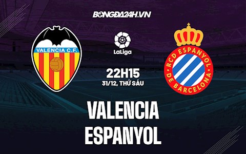 Nhận định,  Valencia vs Espanyol 22h15 ngày 31/12 (La Liga 2021/22)