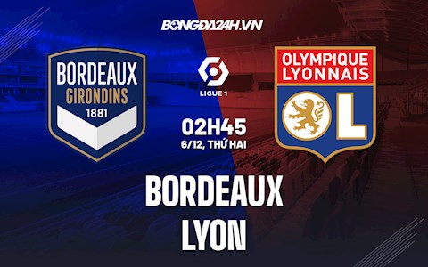 Nhận định bóng đá Bordeaux vs Lyon 2h45 ngày 6/12 (Ligue 1 2021/22)