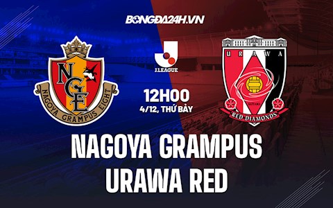 Nhận định, dự đoán Nagoya Grampus vs Urawa Red 12h00 ngày 4/12 (VĐQG Nhật 2021)