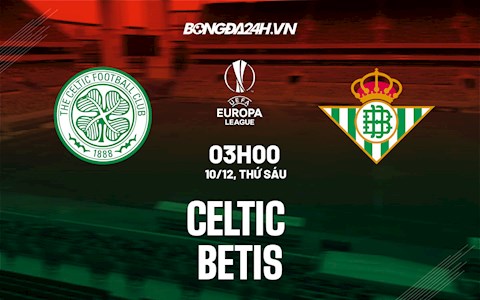 Nhận định bóng đá Celtic vs Betis 3h00 ngày 10/12 (Europa League 2021/22)