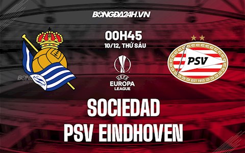 Nhận định Sociedad vs PSV Eindhoven 0h45 ngày 10/12 (Europa League 2021/22)