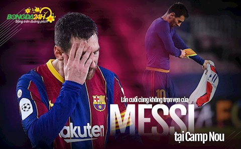 Lần cuối cùng không trọn vẹn của Messi tại Camp Nou