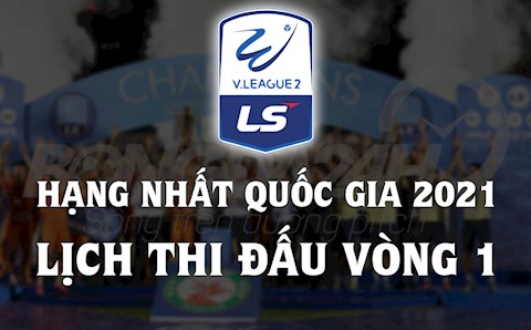 Lịch thi đấu vòng 1 giải Hạng nhất Quốc Gia LS V.League 2 - 2021