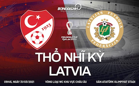 Nhận định bóng đá Thổ Nhĩ Kỳ vs Latvia 1h45 ngày 31/3 (Vòng loại World Cup 2022)