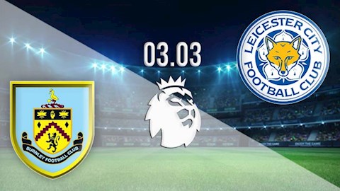 Nhận định bóng đá Burnley vs Leicester 1h00 ngày 4/3 (Premier League 2020/21)
