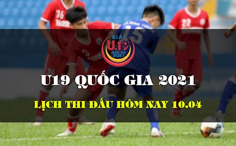Lịch thi đấu, lịch trực tiếp U19 Quốc gia 2021 hôm nay 10/4