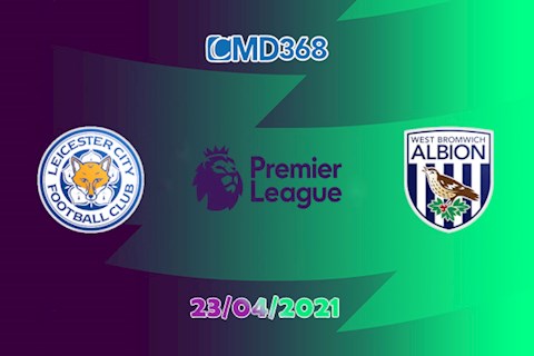 Nhận định bóng đá Leicester vs West Brom 2h00 ngày 23/4 (Premier League 2020/21)