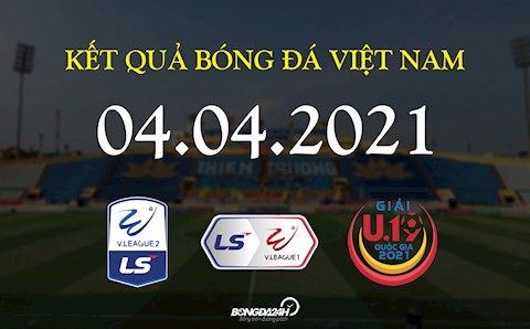 Kết quả bóng đá Việt Nam chiều tối nay 4/4/2021: Thiên Trường mở hội