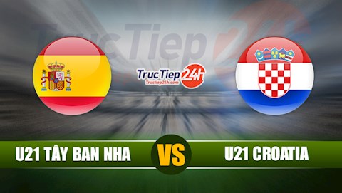 Nhận định bóng đá U21 Tây Ban Nha vs U21 Croatia 23h00 ngày 31/5 (VCK U21 châu Âu 2021)