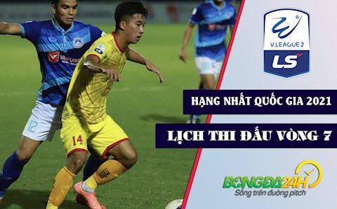 Lịch thi đấu và trực tiếp Hạng nhất Quốc gia 2021 vòng 7: Rượt đuổi như phim hành động