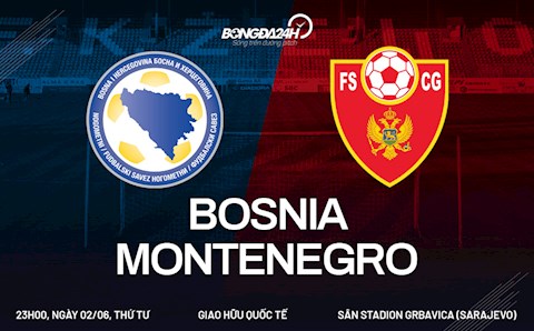 Nhận định bóng đá Bosnia vs Montenegro 23h00 ngày 2/6 (Giao hữu quốc tế)