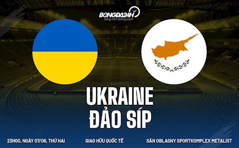 Nhận định bóng đá Ukraine vs Síp 23h00 ngày 7/6 (Giao hữu quốc tế)