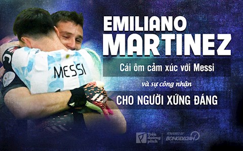 Emiliano Martinez: Cái ôm cảm xúc với Messi và sự công nhận cho người xứng đáng