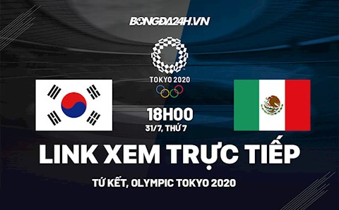 Trực tiếp bóng đá Olympic 2020 link xem Hàn Quốc vs Mexico hôm nay 31/7/2021