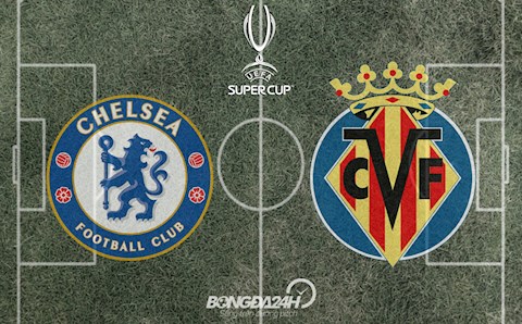Đội hình chính thức Chelsea vs Villarreal 2h00 ngày 12/8 (Siêu Cúp châu Âu)