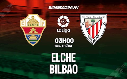 Nhận định bóng đá Elche vs Bilbao 3h00 ngày 17/8 (La Liga 2021/22)