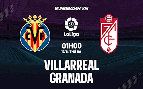 Nhận định bóng đá Villarreal vs Granada 1h00 ngày 17/8 (La Liga 2021/22)