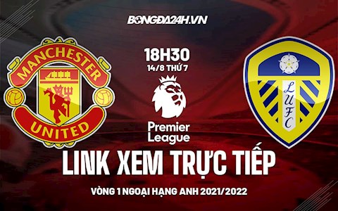 Link xem trực tiếp MU vs Leeds vòng 1 ngoại hạng Anh ở đâu ?