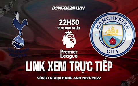 Link xem trực tiếp Tottenham vs Man City vòng 1 Ngoại Hạng Anh 2021 ở đâu ?