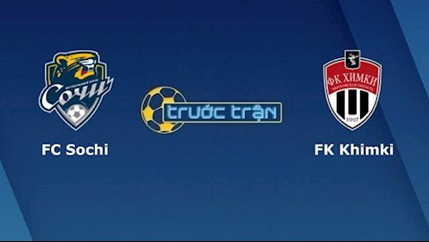 Nhận định bóng đá Sochi vs Khimki 23h00 ngày 16/8 (VĐQG Nga 2021/22)