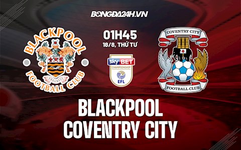 Nhận định bóng đá Blackpool vs Coventry 01h45 ngày 18/8 (Hạng Nhất Anh 2021/22)