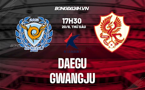 Nhận định,  Daegu vs Gwangju 17h30 ngày 20/8 (VĐQG Hàn Quốc 2021)