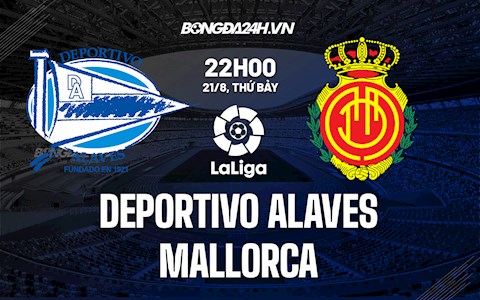 Nhận định bóng đá Alaves vs Mallorca 22h00 ngày 21/8 (La Liga 2021/22)