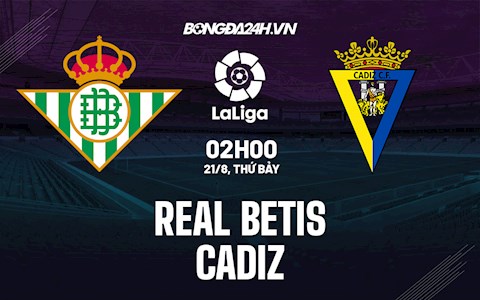 Nhận định bóng đá Betis vs Cadiz 2h00 ngày 21/8 (La Liga 2021/22)