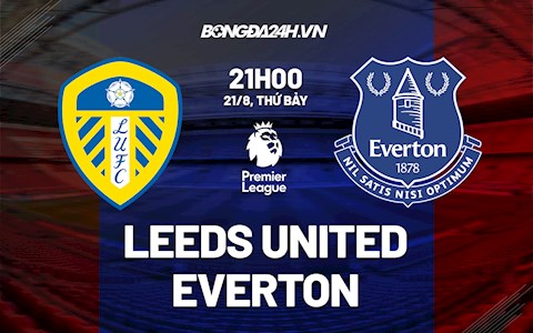 Nhận định bóng đá Leeds vs Everton 21h00 ngày 21/8 (Ngoại hạng Anh 2021/22)