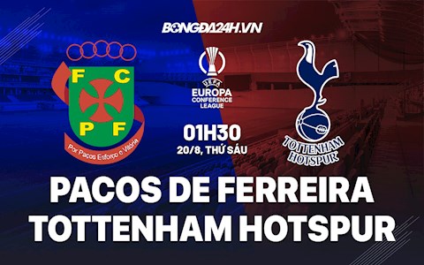 Nhận định Pacos Ferreira vs Tottenham 1h30 ngày 20/8 (Europa Conference League 2021/22)