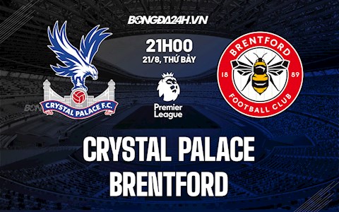 Nhận định Palace vs Brentford 21h00 ngày 21/8 (Ngoại hạng Anh 2021/22)