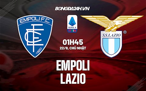 Nhận định, dự đoán Empoli vs Lazio 1h45 ngày 22/8 (Serie A 2021/22)