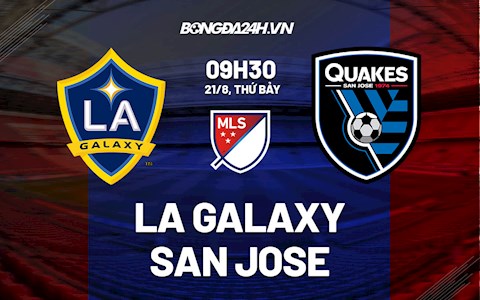 Nhận định LA Galaxy vs San Jose 9h30 ngày 21/8 (Nhà nghề Mỹ 2021)