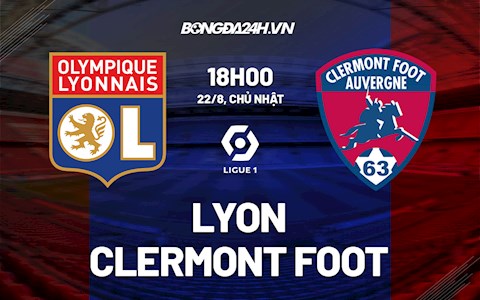 Nhận định,  Lyon vs Clermont 18h00 ngày 22/8 (Ligue 1 2021/22)